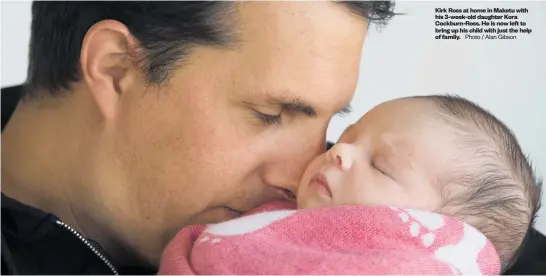  ?? Photo / Alan Gibson ?? Kirk Ross at home in Maketu with his 3-week-old daughter Kora Cockburn-Ross. He is now left to bring up his child with just the help of family.