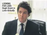  ?? ?? LOOKING FOR LOVE: Hugh Grant in Love Actually