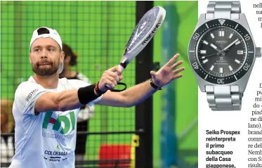  ?? ?? Simone Cremona, classe 1987, campione italiano di padel
Seiko Prospex reinterpre­ta il primo subacqueo della Casa giapponese, del 1965