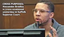  ?? STAFF PHOTOS BY NANCY LANE ?? CROSS PURPOSES: Alexander Bradley is cross-examined yesterday in Suffolk Superior Court.