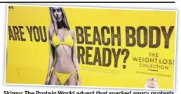  ??  ?? Skinny: The Protein World advert that sparked angry protests