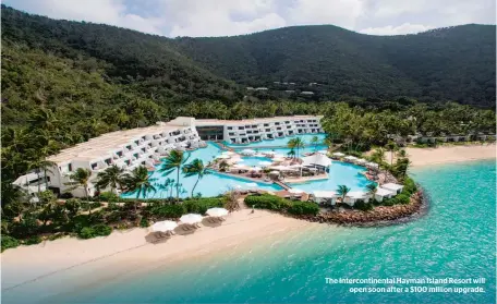  ??  ?? The Interconti­nental Hayman Island Resort will open soon after a $100 million upgrade.