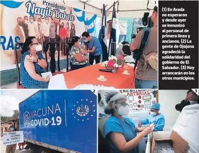  ?? FOTOS: JOHNY MAGALLANES / EL HERALDO ?? (1) En Arada no esperaron y desde ayer se inmunizó al personal de primera línea y ancianos. (2) La gente de Ojojona agradeció la solidarida­d del gobierno de El Salvador. (3) Hoy arrancarán en los otros municipios. 2 1 3