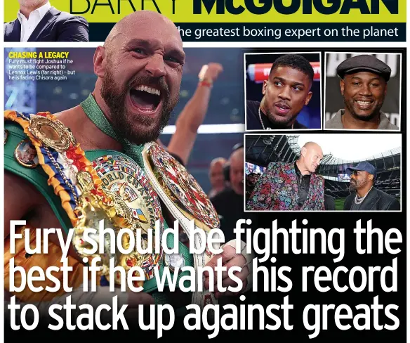  ?? ?? CHASING A LEGACY Fury must fight Joshua if he wants to be compared to Lennox Lewis (far right) – but he is facing Chisora again