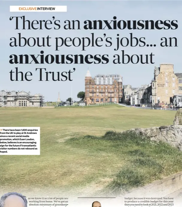  ??  ?? 3 There have been 1,600 enquiries from the UK to play at St Andrews since a recent social media promotion, which Euan Loudon, below, believes is an encouragin­g sign for the future if transatlan­tic visitor numbers do not rebound as hoped.