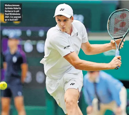  ?? ?? Wielkoszle­mowa życiówka Huberta Hurkacza to półfinał Wimbledonu 2021. Czy poprawi go w Australii?