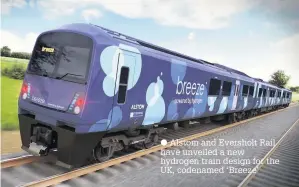  ??  ?? Alstom and Eversholt Rail have unveiled a new hydrogen train design for the UK, codenamed ‘Breeze’