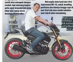  ??  ?? Begini posisi duduknya, eh kok motornya jadi kelihatan kecil ya?