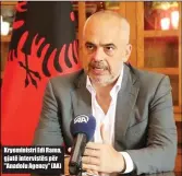  ??  ?? Kryeminist­ri Edi Rama, gjatë intervistë­s për "Anadolu Agency" ( AA)