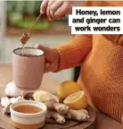  ?? ?? Honey, lemon and ginger can work wonders