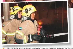  ??  ?? The women firefighte­rs say their jobs are demanding as they have to carry heavy loads and battle high temperatur­es.