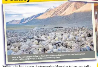  ?? ?? of that capture the vast landscape by Manolya Srivastava clicked
Some of the photograph­s of the people residing there aspects
Ladakh and the unique