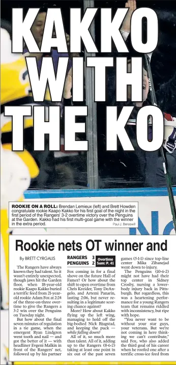  ?? Paul J. Bereswill ?? ROOKIE ON A ROLL: Brendan Lemieux (left) and Brett Howden congratula­te rookie Kaapo Kakko for his first goal of the night in the first period of the Rangers’ 3-2 overtime victory over the Penguins at the Garden. Kakko had his first multi-goal game with the winner in the extra period.