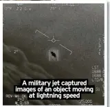  ?? ?? A military jet captured images of an object moving at lightning speed