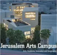  ?? (UJA-Federation of New York) ?? AN ARTIST’S rendering shows the proposed appearance of the Jerusalem Arts Campus.