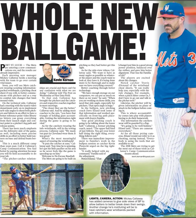  ??  ?? Mickey Callaway has added cameras to give side views of BP to allow batters to better break down their swings. Another change he’s institutin­g will be to have catchers wear wristbands packed