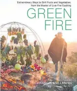  ?? ?? Green Fire by Francis Mallmann, published by Artisan Books, $99.99 Hardback.