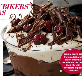  ??  ?? HAIRY BIKER TIP For an additional touch of festive decadence, decorate the trifle with chocolate-dipped cherries