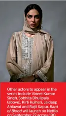  ??  ?? Other actors to appear in the series include Vineet Kumar Singh, Sobhita Dhulipala (above), Kirti Kulhari, Jaideep Ahlawat and Rajit Kapur. Bard of Blood will launch on Netflix on September 27 across 190 countries.