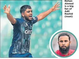  ?? ?? Rehan Ahmed is a big fan of Adil Rashid (inset)