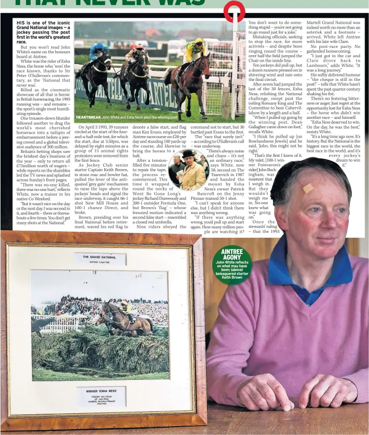  ??  ?? HEARTBREAK John White and Esha Ness pass the winning post AINTREE AGONY John White reflects on what may have been; (above) beleaguere­d starter Keith Brown