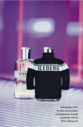  ??  ?? Iceberg Since 1974 for him, eau de parfum con bergamotto, lavanda e patchouli (100 ml, 49 €). iceberg.com