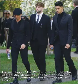  ?? ?? The members of The Wanted (left to right) Max George, Jay McGuiness and Siva Kaneswaran
arrive for the funeral of The Wanted star Tom Parker