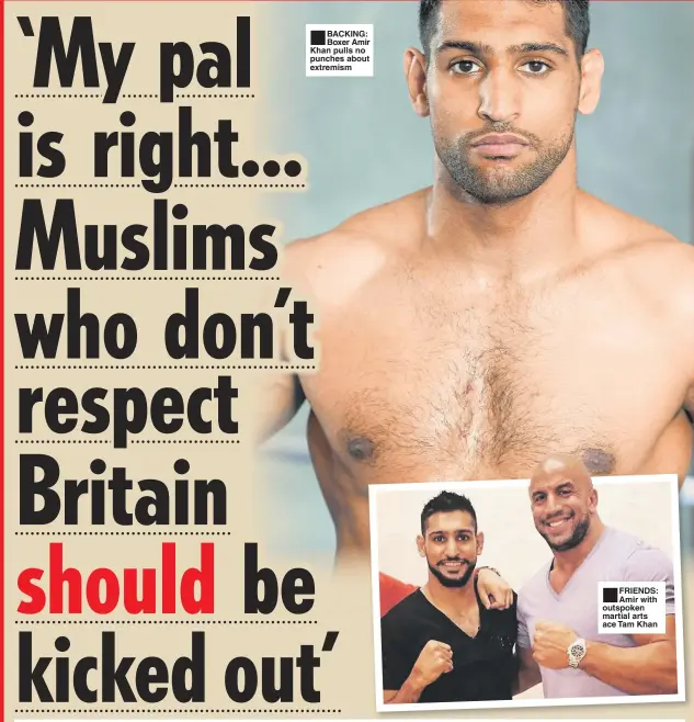  ??  ?? BACKING: Boxer Amir Khan pulls no punches about extremism FRIENDS: Amir with outspoken martial arts ace Tam Khan