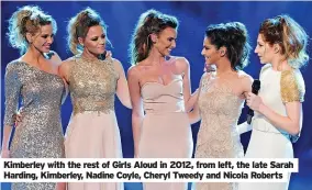  ?? ?? Kimberley with the rest of Girls Aloud in 2012, from left, the late Sarah Harding, Kimberley, Nadine Coyle, Cheryl Tweedy and Nicola Roberts