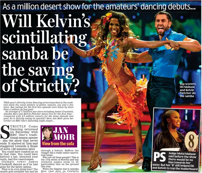  ??  ?? THIS year’s Strictly Come Dancing series launched at the weekend amid the usual fanfare of glitter, sequins, joy and a few tears. But ratings for the first live episode were down by more than a million on last year.
An average of 7.7 million saw stars including James Cracknell, Anneka Rice and Kelvin Fletcher dance live for the first time – compared with 8.9 million viewers for the same episode last year. So is Strictly losing its sparkle? Here Jan Moir gives her verdict on BBC One’s Saturday night staple... Top scorers: Oti Mabuse and Kelvin Fletcher do the samba PS Judge Motsi Mabuse said before the show there would be no bias towards her sister. But her ‘8’ still helped Oti and Kelvin to top the leaderboar­d