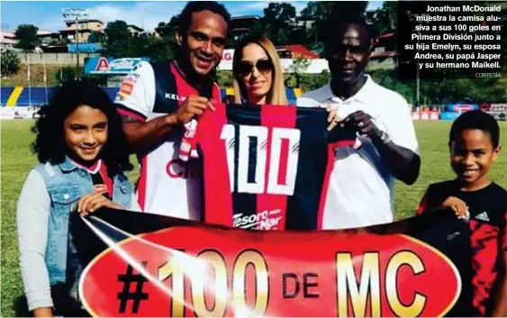  ?? CORTESÍA ?? Jonathan McDonald muestra la camisa alusiva a sus 100 goles en Primera División junto a su hija Emelyn, su esposa Andrea, su papá Jasper y su hermano Maikell.