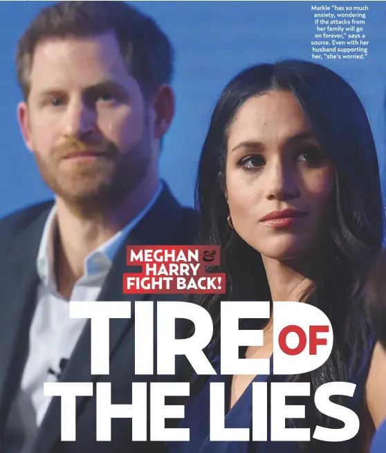  ??  ?? Markle “has so much anxiety, wondering if the attacks from her family will go on forever,” says a source. Even with her husband supporting her, “she’s worried.”