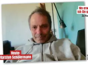  ?? ?? ANZEIGE
Heute: Karsten Schölerman­n
Zu Hause.