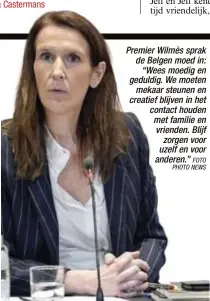  ?? FOTO PHOTO NEWS ?? Premier Wilmès sprak de Belgen moed in:
“Wees moedig en geduldig. We moeten
mekaar steunen en creatief blijven in het contact houden met familie en vrienden. Blijf
zorgen voor uzelf en voor anderen.”