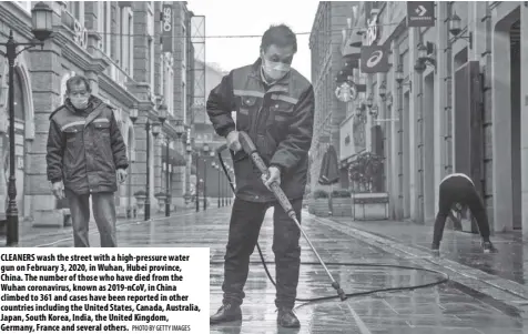  ?? PhOTO BY GETTY iMaGES ?? Cleaners wash the street with a high-pressure water gun on February 3, 2020, in Wuhan, Hubei province, China. The number of those who have died from the Wuhan coronaviru­s, known as 2019-nCoV, in China climbed to 361 and cases have been reported in other countries including the United states, Canada, australia, Japan, south Korea, India, the United Kingdom, Germany, France and several others.