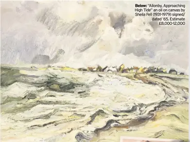  ??  ?? “Allonby, Approachin­g High Tide” an oil on canvas by Sheila Fell (1931-1979) signed/ dated ’65. Estimate £8,000-12,000
