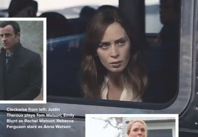  ??  ?? CLOCKWISE FROM LEFT: JUSTIN THEROUX PLAYS TOM WATSON; EMILY BLUNT AS RACHEL WATSON; REBECCA FERGUSON STARS AS ANNA WATSON