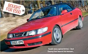  ??  ?? Saab was a good drive – but Danny has learnt his lesson..