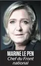  ??  ?? MARINE LE PEN Chef du Front national