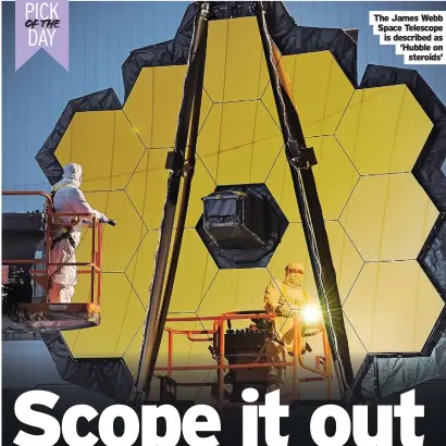  ?? ?? SUPER TELESCOPE: MISSION TO
THE EDGE OF THE UNIVERSE
The James Webb Space Telescope is described as ‘Hubble on
steroids’