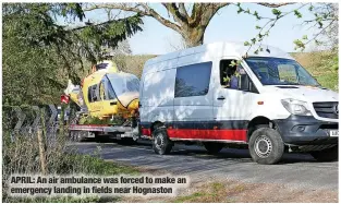  ?? ?? APRIL: An air ambulance was forced to make an emergency landing in fields near Hognaston