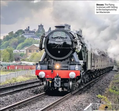  ??  ?? Steam The Flying Scotsman with Stirling in the background by Ian Mackenzie