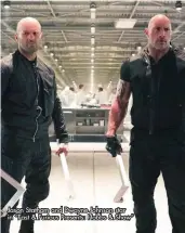  ?? ?? Jason Statham and Dwayne Johnson star in “Fast & Furious Presents: Hobbs & Shaw”