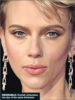  ??  ?? DESIRABLE: Scarlett Johansson has lips of the same thickness