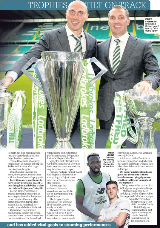  ??  ?? FORM GUIDE Dembele and Tierney haven’t hit the heights of last term PRIZE FIGHTERS Brown and Rodgers won’t give up Celts’ treble lightly