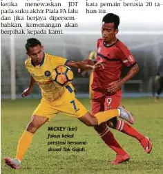  ??  ?? MICKEY (kiri) fokus kekal prestasi bersama skuad Tok Gajah.