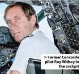  ??  ?? > Former Concorde pilot Roy Withey in the cockpit