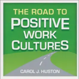  ??  ?? “The Road To Positive Work Cultures” by Carol Huston.