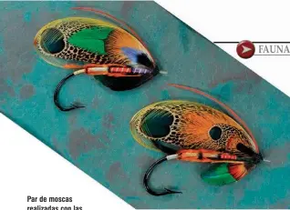  ??  ?? Par de moscas realizadas con las plumas naturales que el norteameri­cano Edwin Rist robó de un museo inglés donde se encontraba­n especímene­s raros y preciosos de Centro y Sud América.