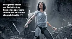  ?? EFE ?? Fotograma cedido por 20th CenturyFox donde aparece la actriz Rosa Salazar en el papel de Alita.